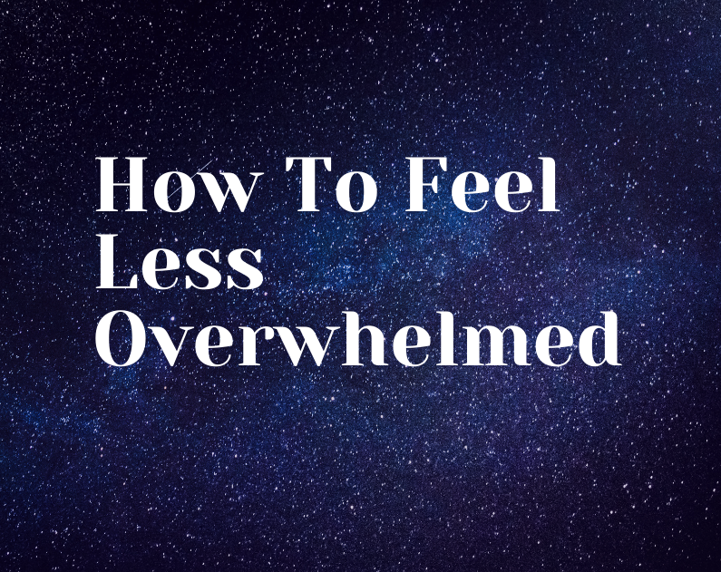 How To Feel Less Overwhelmed