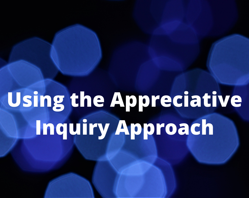 Using the Appreciative Inquiry Approach