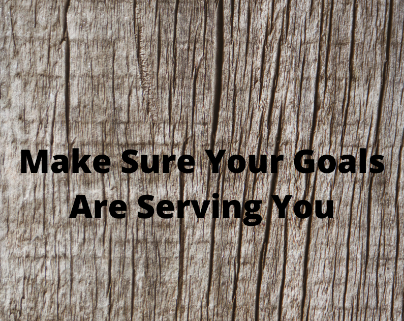 Make Sure Your Goals Are Serving YOU