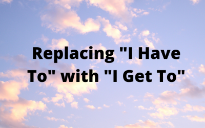 Replacing “I Have To” with “I Get To”