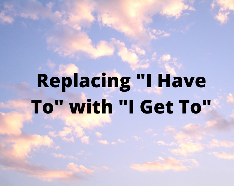Replacing “I Have To” with “I Get To”