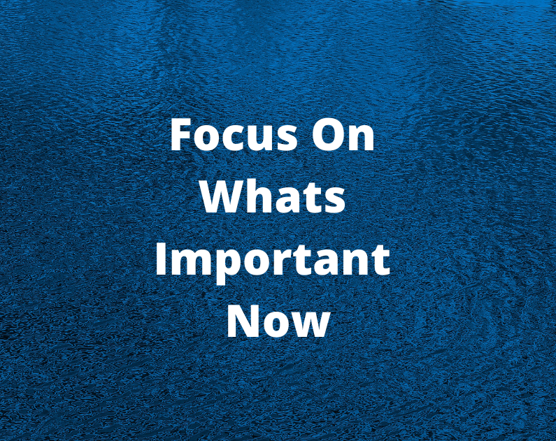Focus On Whats Important Now