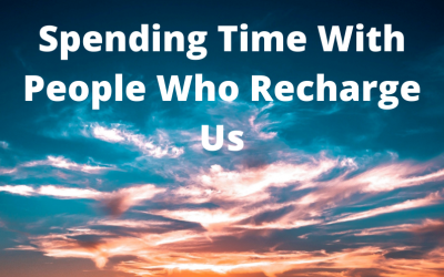 Spending Time With People Who Recharge Us