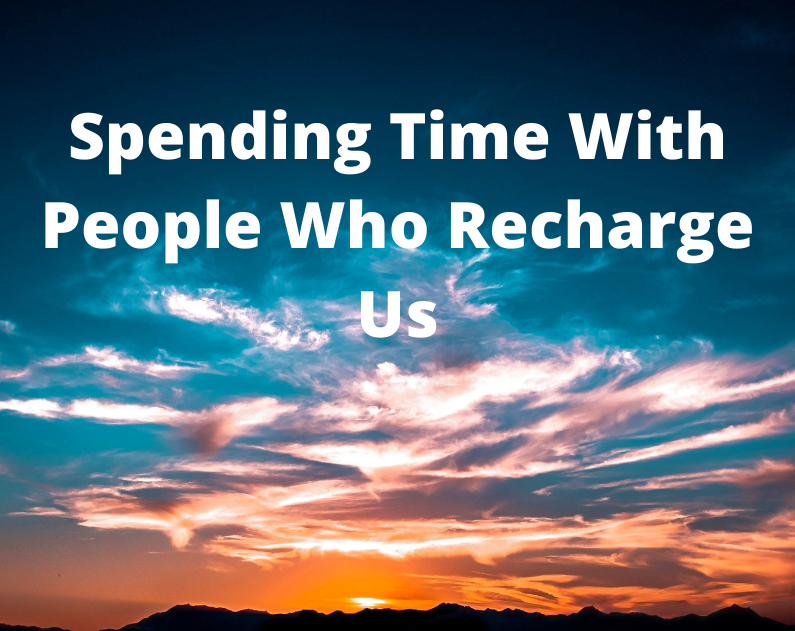 Spending Time With People Who Recharge Us