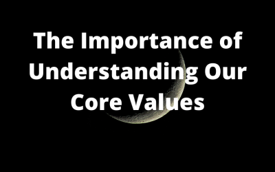 The Importance Of Understanding Our Core Values