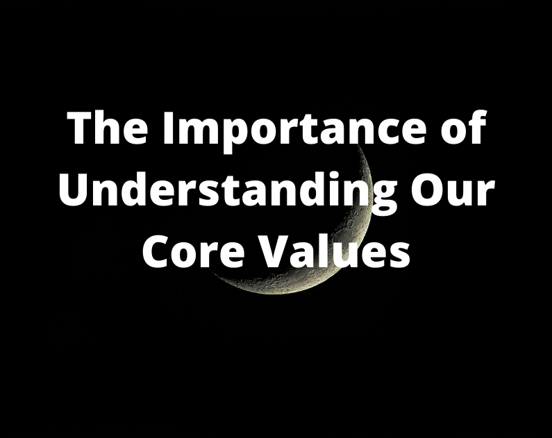 The Importance Of Understanding Our Core Values