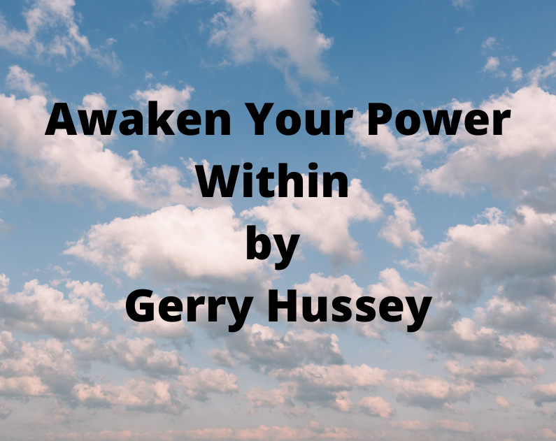 Awaken Your Power Within by Gerry Hussey. A must read!