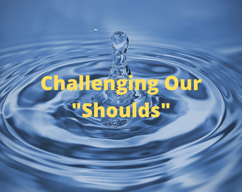 Challenging Our “Shoulds”