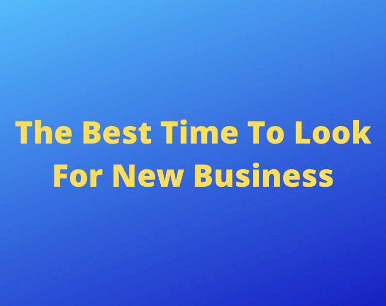 The Best Time To Look For New Business