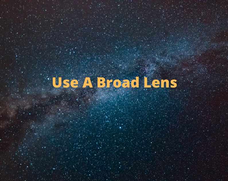 Use A Broad Lens